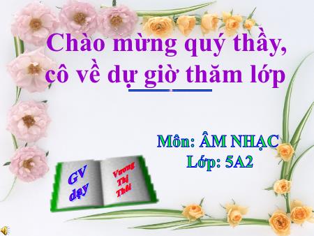 Bài giảng Âm nhạc Lớp 5 - Tiết 11, Bài: Tập đọc nhạc TĐN số 3. Nghe nhạc - Vương Thị Thôi