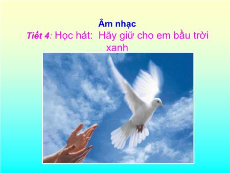 Bài giảng Âm nhạc Lớp 5 - Tiết 4, Bài: Học hát Hãy giữ cho em bầu trời xanh