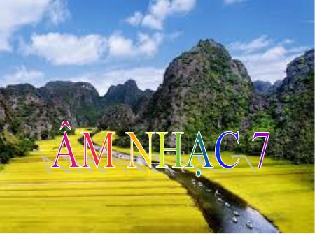 Bài giảng Âm nhạc Lớp 7 - Tuần 24, Bài: Ôn tập bài hát Khúc ca bốn mùa. Tập đọc nhạc TĐN số 7