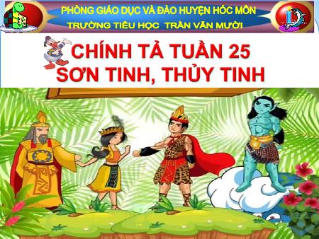 Bài giảng Chính tả Lớp 2 - Tuần 25, Bài: Sơn Tinh, Thủy Tinh - Trường Tiểu học Trần Văn Mười