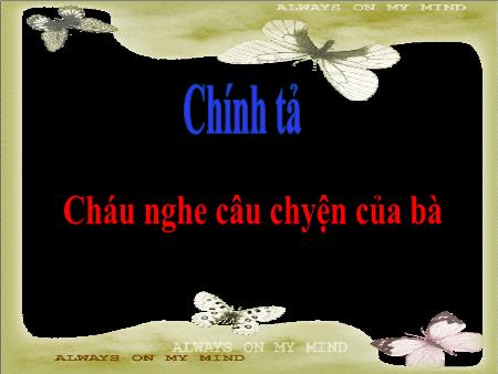 Bài giảng Chính tả Lớp 4 (Nghe-viết) - Bài: Cháu nghe câu chyện của bà