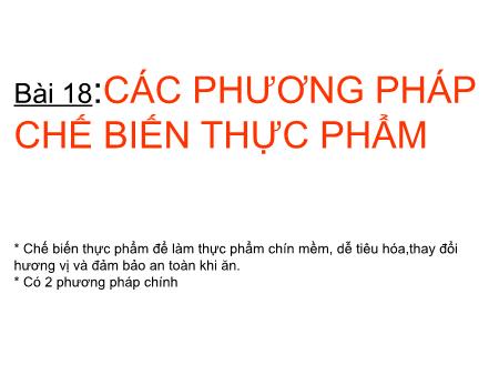 Bài giảng Công nghệ 6 - Bài 18: Các phương pháp chế biến thực phẩm