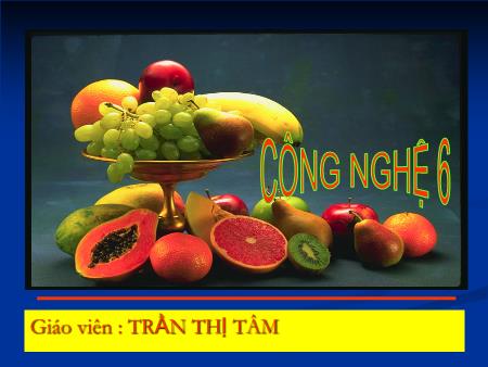 Bài giảng Công nghệ 6 - Bài 24: Thực hành Tỉa hoa trang trí món ăn từ một số loại rau, củ, quả (Tiếp theo) - Trần Thị Tâm