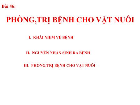 Bài giảng Công nghệ 7 - Bài 46: Phòng,trị bệnh cho vật nuôi