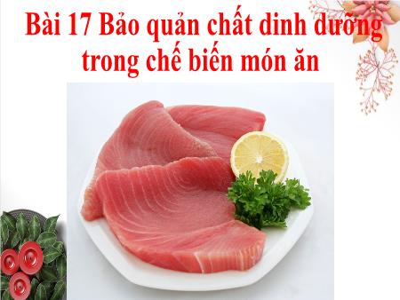Bài giảng Công nghệ Lớp 6 - Bài 17: Bảo quản chất dinh dưỡng trong chế biến món ăn