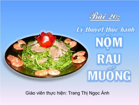 Bài giảng Công nghệ Lớp 6 - Bài 20: Thực hành Trộn hỗn hợp nộm rau muống