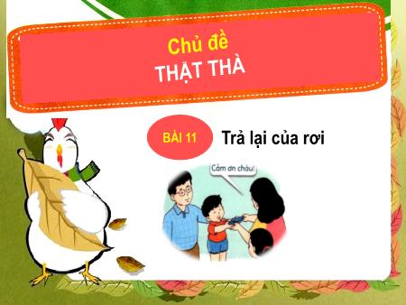 Bài giảng Đạo đức Lớp 1 - Chủ đề: Thật thà - Bài 11: Trả lại của rơi