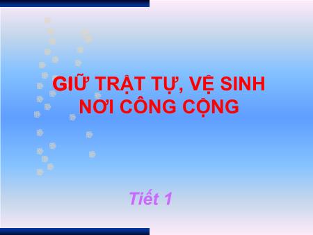 Bài giảng Đạo đức Lớp 1 - Tiết 1, Bài: Giữ trật tự, vệ sinh nơi công cộng