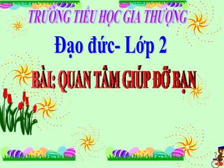 Bài giảng Đạo đức Lớp 2 - Bài 6: Quan tâm giúp đỡ bạn - Năm học 2018-2019