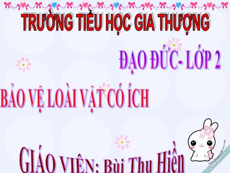 Bài giảng Đạo đức Lớp 2 - Tiết 1, Bài 14: Bảo vệ loài vật có ích - Bùi Thu Hiền