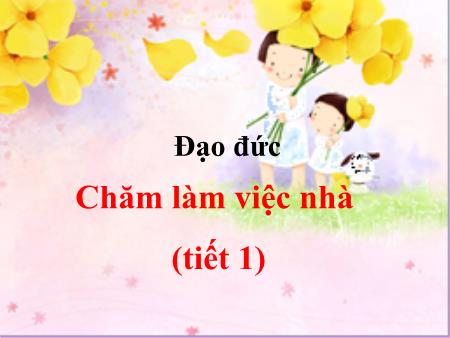 Bài giảng Đạo đức Lớp 2 - Tiết 1, Bài: Chăm làm việc nhà