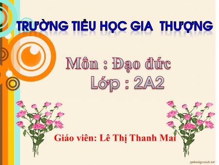 Bài giảng Đạo đức Lớp 2 - Tiết 1, Bài: Giữ gìn trường lớp sạch đẹp - Lê Thị Thanh Mai