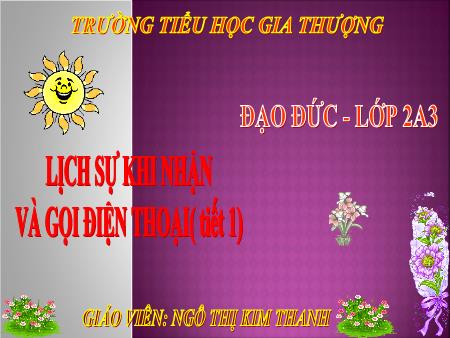 Bài giảng Đạo đức Lớp 2 - Tiết 1, Bài: Lịch sự khi nhận và gọi điện thoại - Ngô Thị Kim Thanh