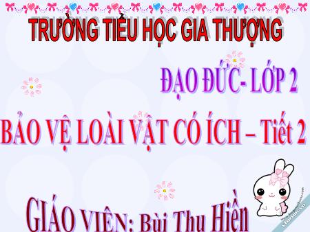 Bài giảng Đạo đức Lớp 2 - Tiết 2, Bài 14: Bảo vệ loài vật có ích - Bùi Thu Hiền