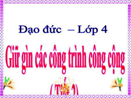 Bài giảng Đạo đức Lớp 4 - Tiết 1, Bài 11: Giữ gìn các công trình công cộng
