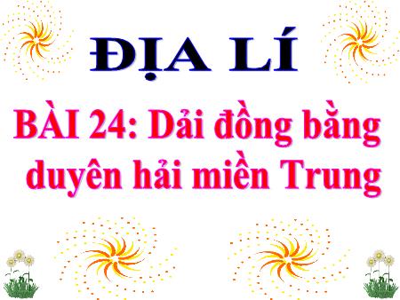 Bài giảng Địa lí Lớp 4 - Bài 24: Dải đồng bằng duyên hải miền Trung Bài giảng Địa lí Lớp 4 - Bài 24: Dải đồng bằng duyên hải miền Trung