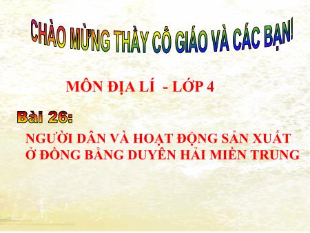 Bài giảng Địa lí Lớp 4 - Bài 26: Người dân và hoạt động sản xuất ở đồng bằng duyên hải miền Trung