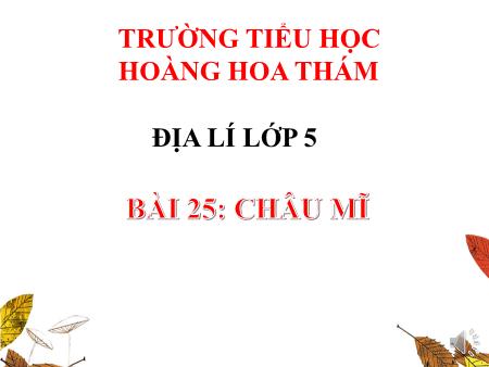 Bài giảng Địa lí Lớp 5 - Bài 25: Châu Mĩ - Trường Tiểu học Hoàng Hoa Thám