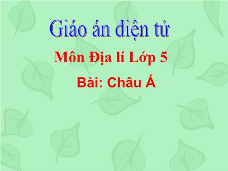 Bài giảng Địa lí Lớp 5 - Tuần 19, Bài 17: Châu Á