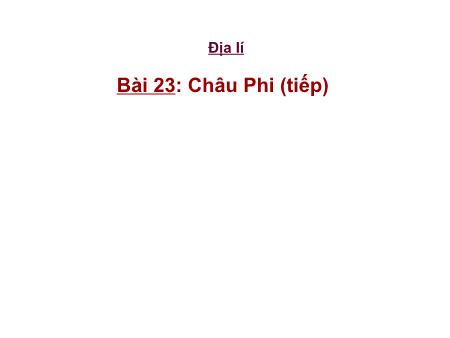 Bài giảng Địa lí Lớp 5 - Tuần 26, Bài 23: Châu Phi (Tiếp)