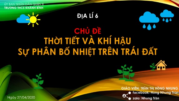 Bài giảng Địa lí Lớp 6 - Chủ đề: Thời tiết và khí hậu sự phân bố nhiệt trên trái đất - Năm học 2019-2020 - Trần Thị Hồng Nhung