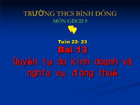 Bài giảng Giáo dục công dân 9 - Tuần 22+23, Bài 1: Quyền tự do kinh doanh và nghĩa vụ đóng thuế - Trường THCS Bình Đông