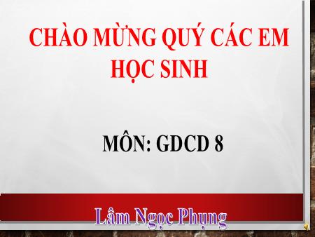 Bài giảng Giáo dục công dân Lớp 8 - Tiết 21+22, Chủ đề: Quyền sở hữu tài sản và nghĩa vụ tôn trọng tài sản của người khác, tài sản nhà nước và lợi ích công cộng - Lâm Ngọc Phụng