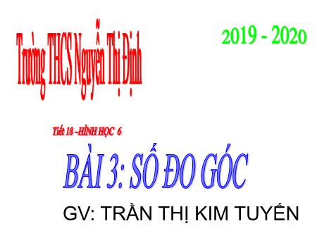 Bài giảng Hình học Lớp 6 - Tiết 18, Bài 3: Số đo góc - Năm học 2019-2020 - Trần Thị Kim Tuyến