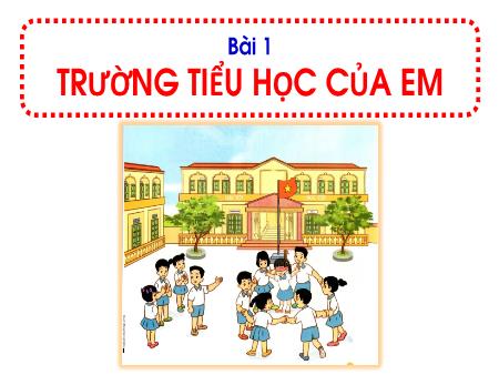 Bài giảng Hoạt động trải nghiệm Lớp 1 - Bài 1: Trường tiểu học của em