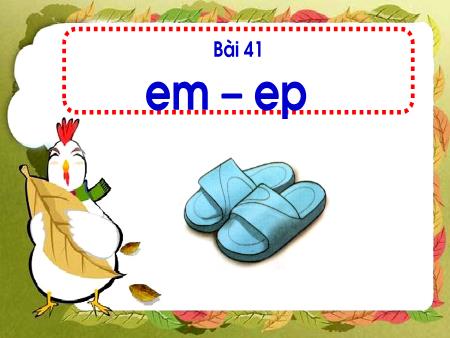 Bài giảng Học vần Lớp 1 - Bài 41: Em, ep