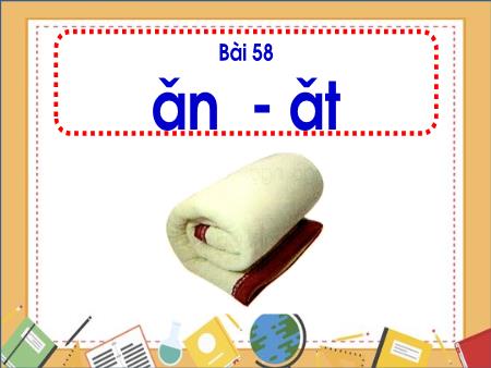 Bài giảng Học vần Lớp 1 - Tuần 12, Bài 58: Ăn, ăt