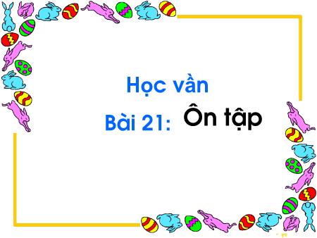 Bài giảng Học vần Lớp 1 - Tuần 5, Bài 21: Ôn tập