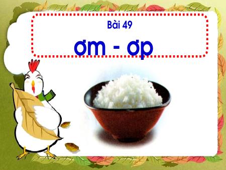 Bài giảng Học vần Lớp 1 - Tuần 9, Bài 49: Ơm, ơp