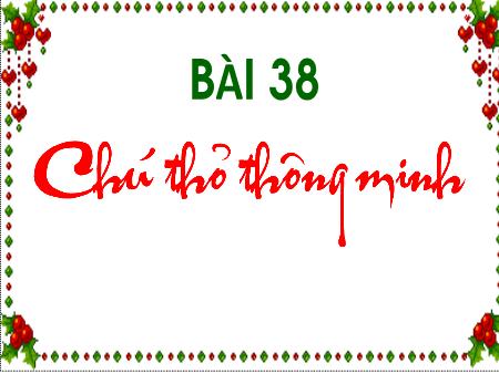 Bài giảng Kể chuyện Lớp 1 - Bài 38: Chú thỏ thông minh