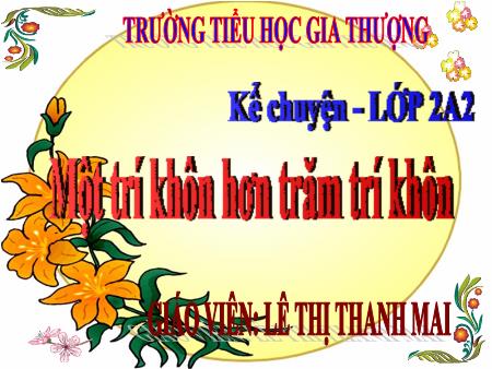 Bài giảng Kể chuyện Lớp 2 - Tuần 22, Bài: Một trí khôn hơn trăm trí khôn - Lê Thị Thanh Mai