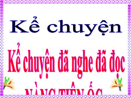 Bài giảng Kể chuyện Lớp 4 - Tuần 2, Bài: Kể chuyện đã nghe, đã đọc Nàng Tiên Ốc Bài giảng Kể chuyện Lớp 4 - Tuần 2, Bài: Kể chuyện đã nghe, đã đọc Nàng Tiên Ốc