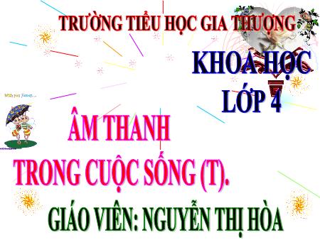 Bài giảng Khoa học Lớp 4 - Tuần 22, Bài 44: Âm thanh trong cuộc sống (Tiếp theo) - Nguyễn Thị Hòa
