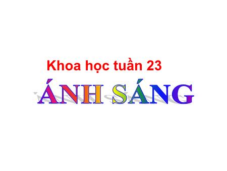 Bài giảng Khoa học Lớp 4 - Tuần 23, Bài 45: Ánh sáng