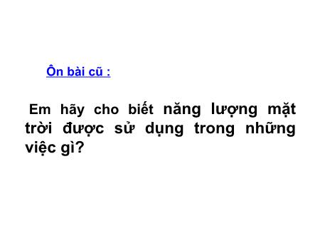Bài giảng Khoa học Lớp 5 - Tiết 1, Bài: Sử dụng năng lượng chất đốt Bài giảng Khoa học Lớp 5 - Tiết 1, Bài: Sử dụng năng lượng chất đốt
