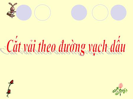 Bài giảng Kĩ thuật Lớp 4 - Bài 2: Cắt vải theo đường vạch dấu