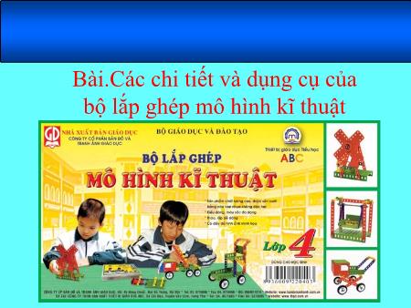 Bài giảng Kĩ thuật Lớp 4 - Tuần 26, Bài: Các chi tiết và dụng cụ của bộ lắp ghép mô hình kĩ thuật