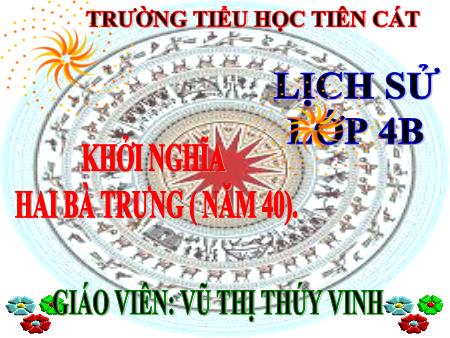 Bài giảng Lịch sử Lớp 4 - Bài 4: Khởi nghĩa Hai Bà Trưng (Năm 40) - Vũ Thị Thúy Vinh Bài giảng Lịch sử Lớp 4 - Bài 4: Khởi nghĩa Hai Bà Trưng (Năm 40) - Vũ Thị Thúy Vinh