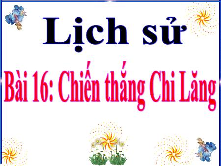 Bài giảng Lịch sử Lớp 4 - Tuần 20, Bài 16: Chiến thắng Chi Lăng