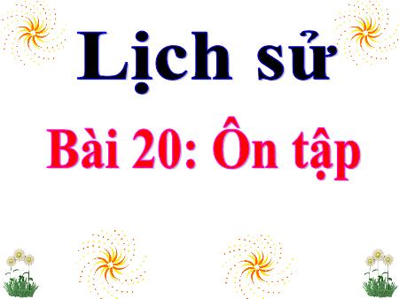 Bài giảng Lịch sử Lớp 4 - Tuần 24, Bài 20: Ôn tập