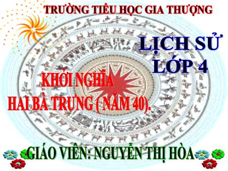 Bài giảng Lịch sử Lớp 4 - Tuần 6, Bài 4: Khởi nghĩa Hai Bà Trưng (Năm 40) - Nguyễn Thị Hòa Bài giảng Lịch sử Lớp 4 - Tuần 6, Bài 4: Khởi nghĩa Hai Bà Trưng (Năm 40) - Nguyễn Thị Hòa