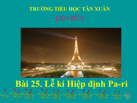 Bài giảng Lịch sử Lớp 5 - Bài 25: Lễ kí Hiệp định Pa-ri - Năm học 2019-2020 - Trường Tiểu học Tân Xuân