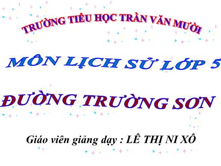 Bài giảng Lịch sử Lớp 5 - Tuần 24, Bài: Đường Trường Sơn - Lê Thị Ni Xô