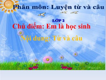 Bài giảng Luyện từ và câu Lớp 2 - Chủ điểm: Em là học sinh - Tuần 1, Bài: Từ và câu