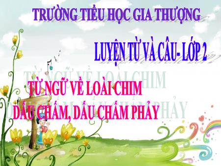 Bài giảng Luyện từ và câu Lớp 2 - Tuần 22, Bài: Từ ngữ về loài chim. Dấu chấm, dấu chấm phẩy - Trường Tiểu học Gia Thượng