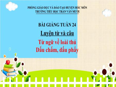 Bài giảng Luyện từ và câu Lớp 2 - Tuần 24, Bài: Từ ngữ về loài thú. Dấu chấm, dấu phẩy - Trường Tiểu học Trần Văn Mười